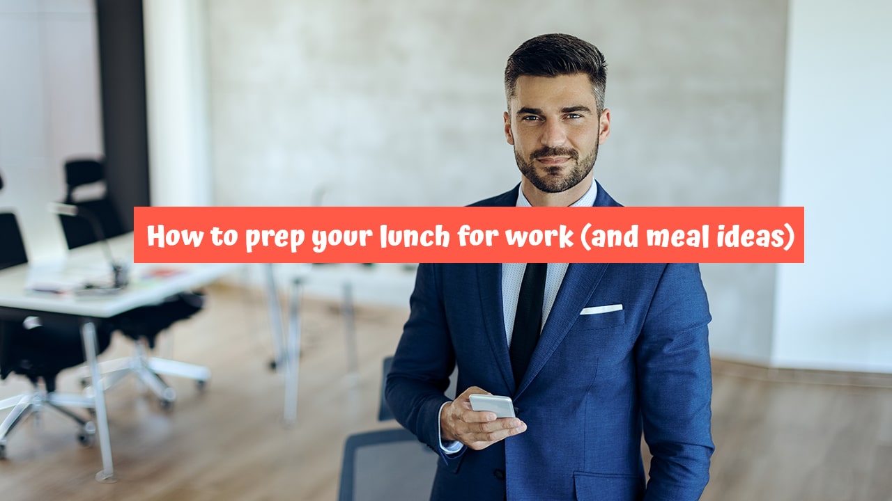 How to prep your lunch for work (and meal ideas)
