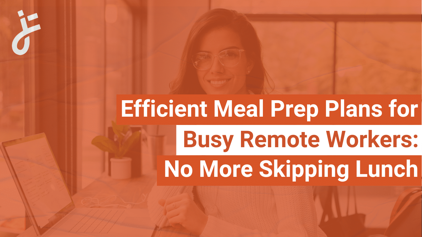 Efficient Meal Prep Plans for Busy Remote Workers: No More Skipping Lunch