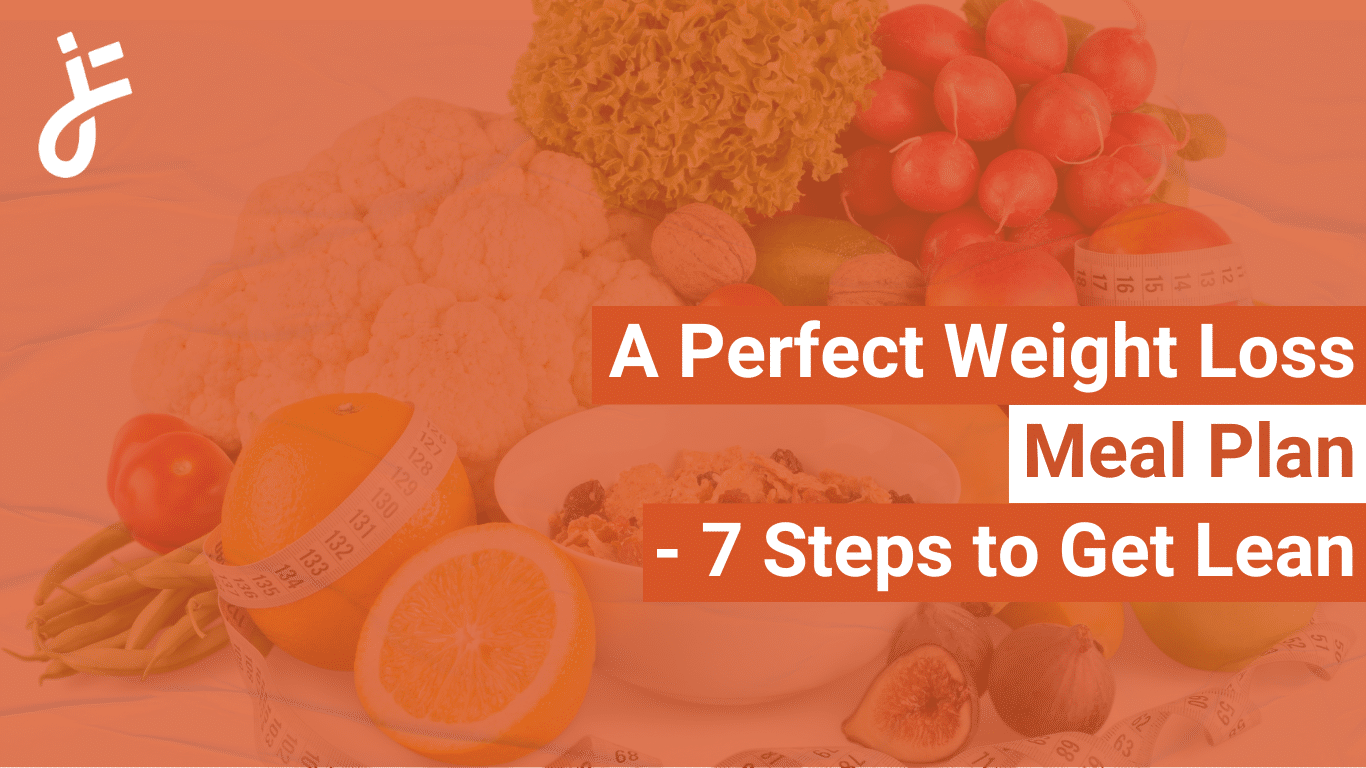 Weight Loss Meal Plan – 7 Steps to Get Lean