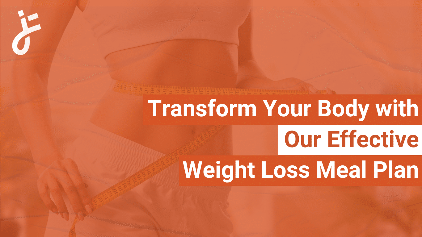 Transform Your Body with Our Effective Weight Loss Meal Plan