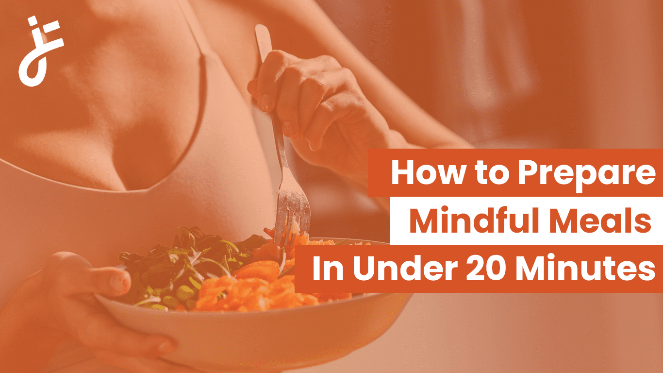 How to Prepare Mindful Meals in Under 20 Minutes