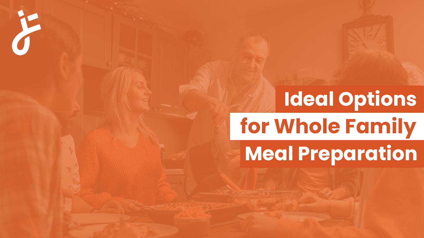 Ideal Options for Whole Family Meal Preparation