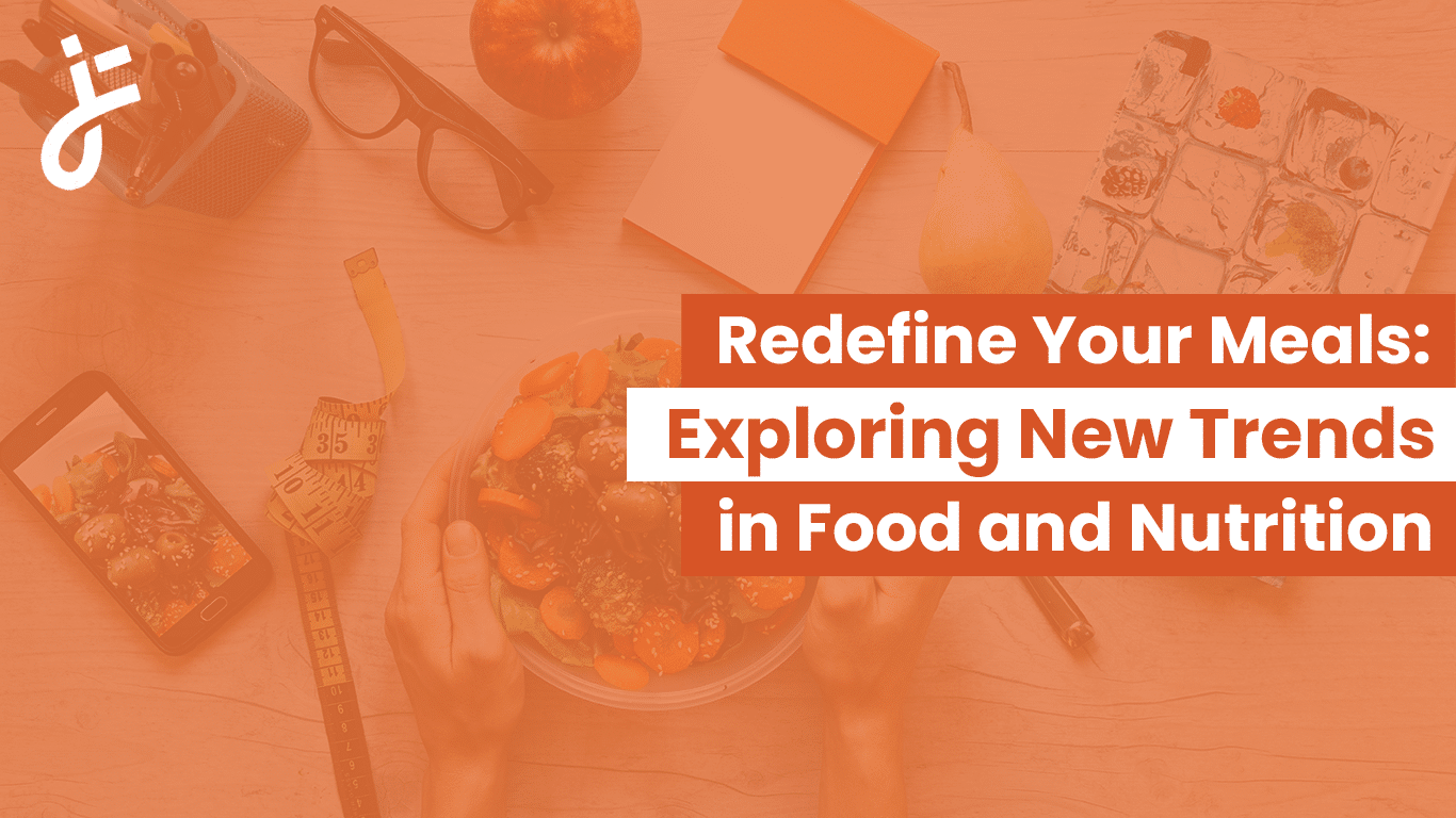 Redefine Your Meals: Exploring New Trends in Food and Nutrition