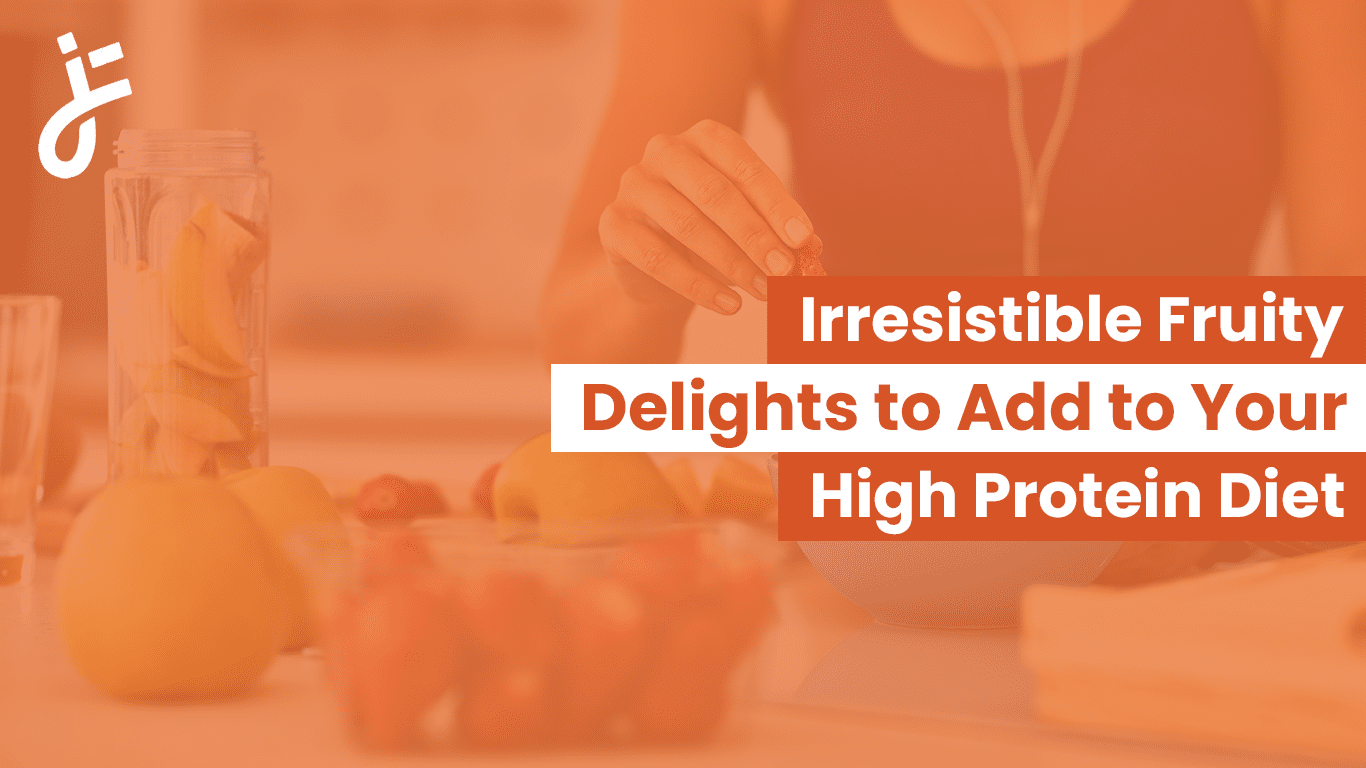 Irresistible Fruity Delights to Add to Your High Protein Diet