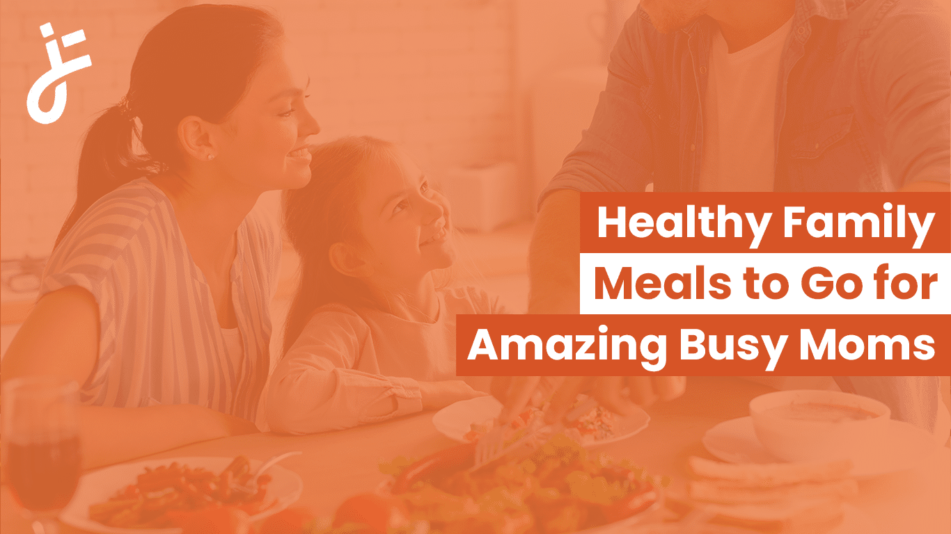 Healthy Family Meals to Go for Busy Moms
